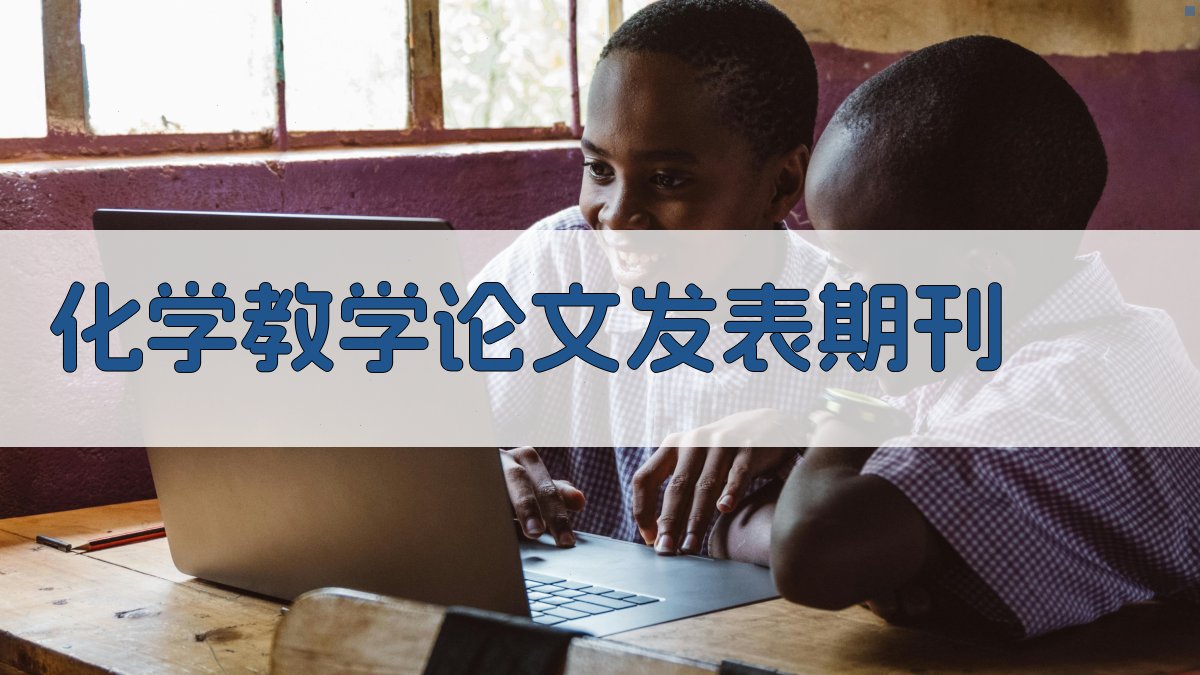 化学教学论文发表期刊推荐