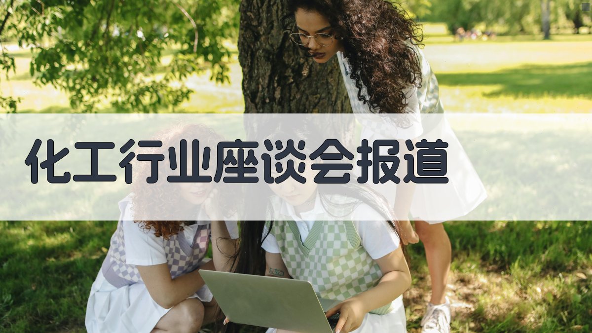 AI一键生成化工行业座谈会报道