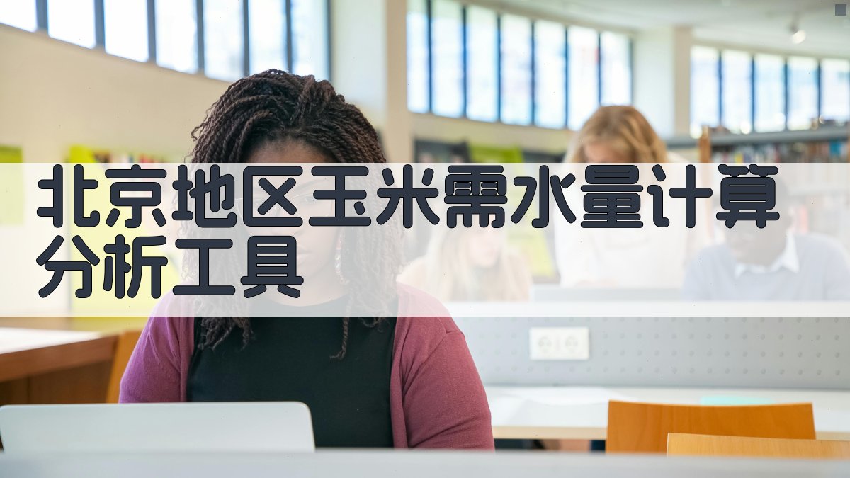 北京地区玉米需水量计算分析工具