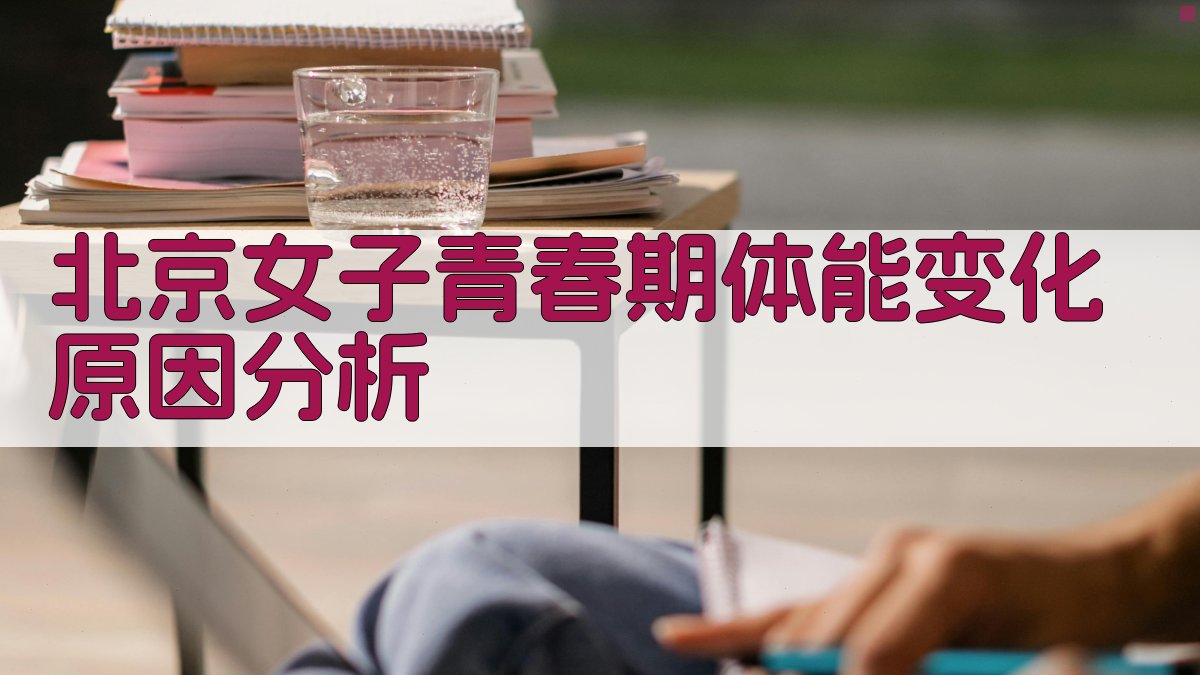 北京女子青春期体能变化原因分析