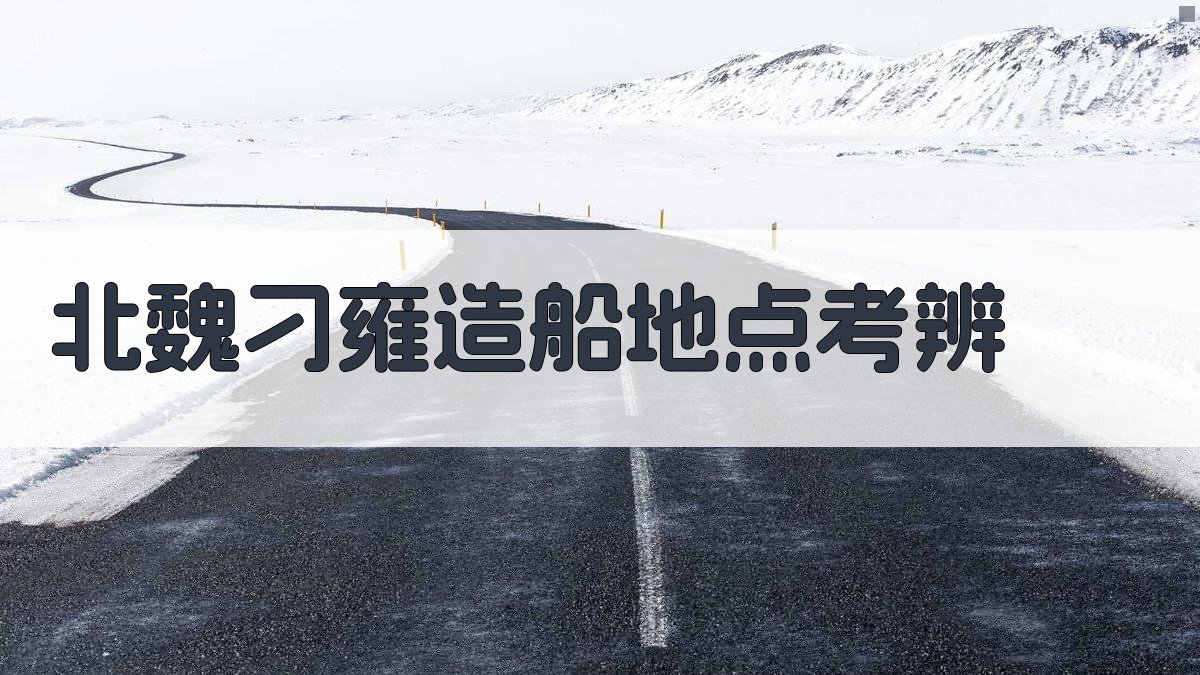 北魏刁雍造船地点考辨