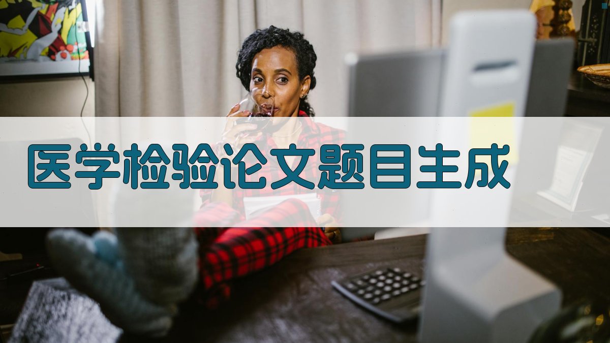 AI一键生成医学检验论文题目
