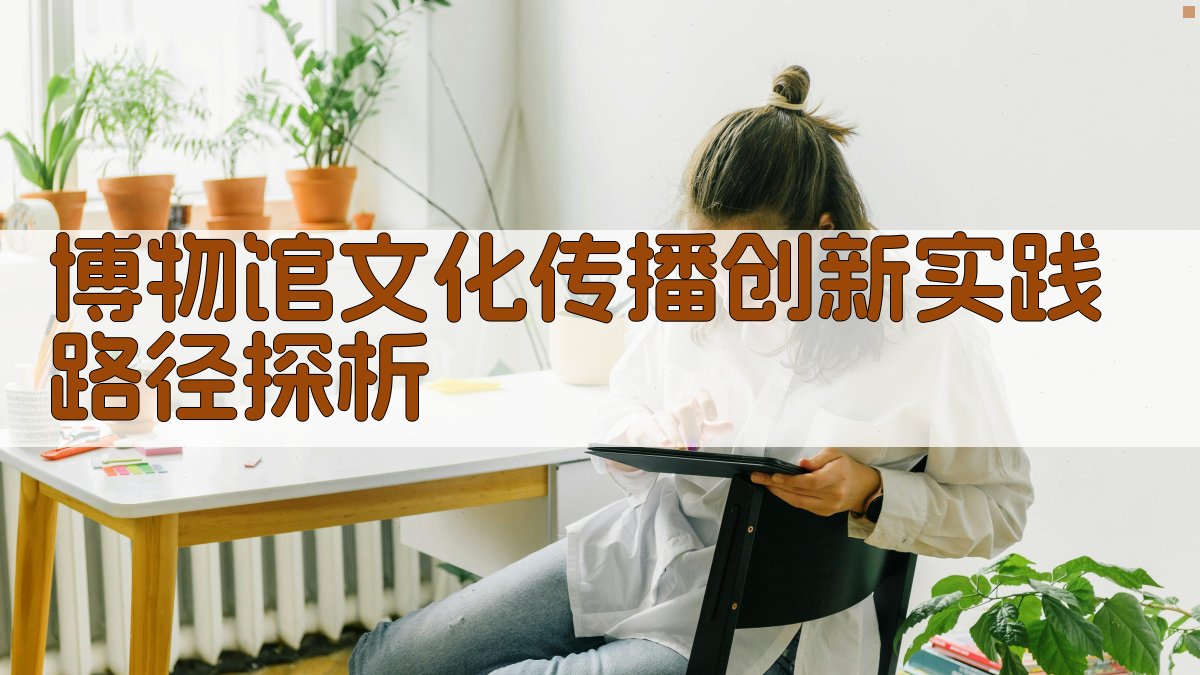 博物馆文化传播创新实践路径探析