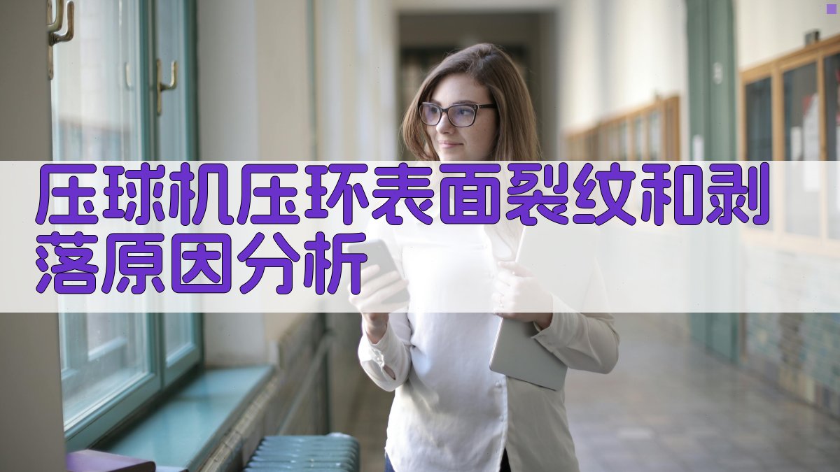 AI压球机压环表面裂纹和剥落原因分析