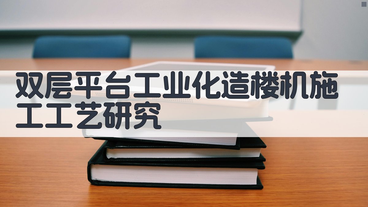 双层平台工业化造楼机施工工艺研究