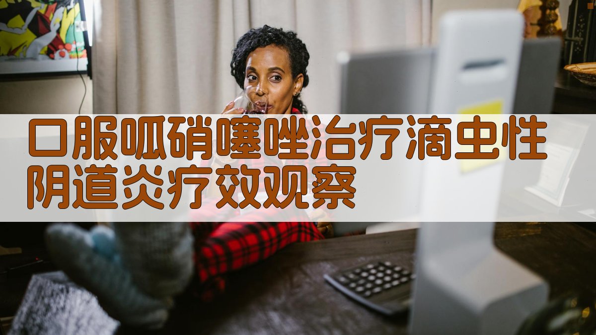 口服呱硝噻唑治疗滴虫性阴道炎疗效观察