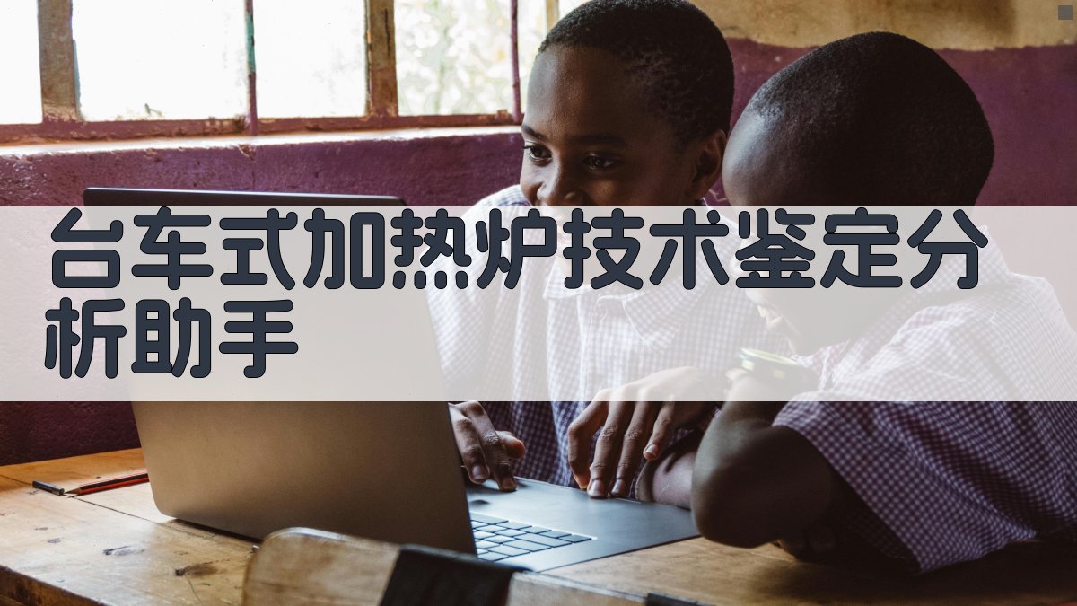 台车式加热炉技术鉴定分析助手