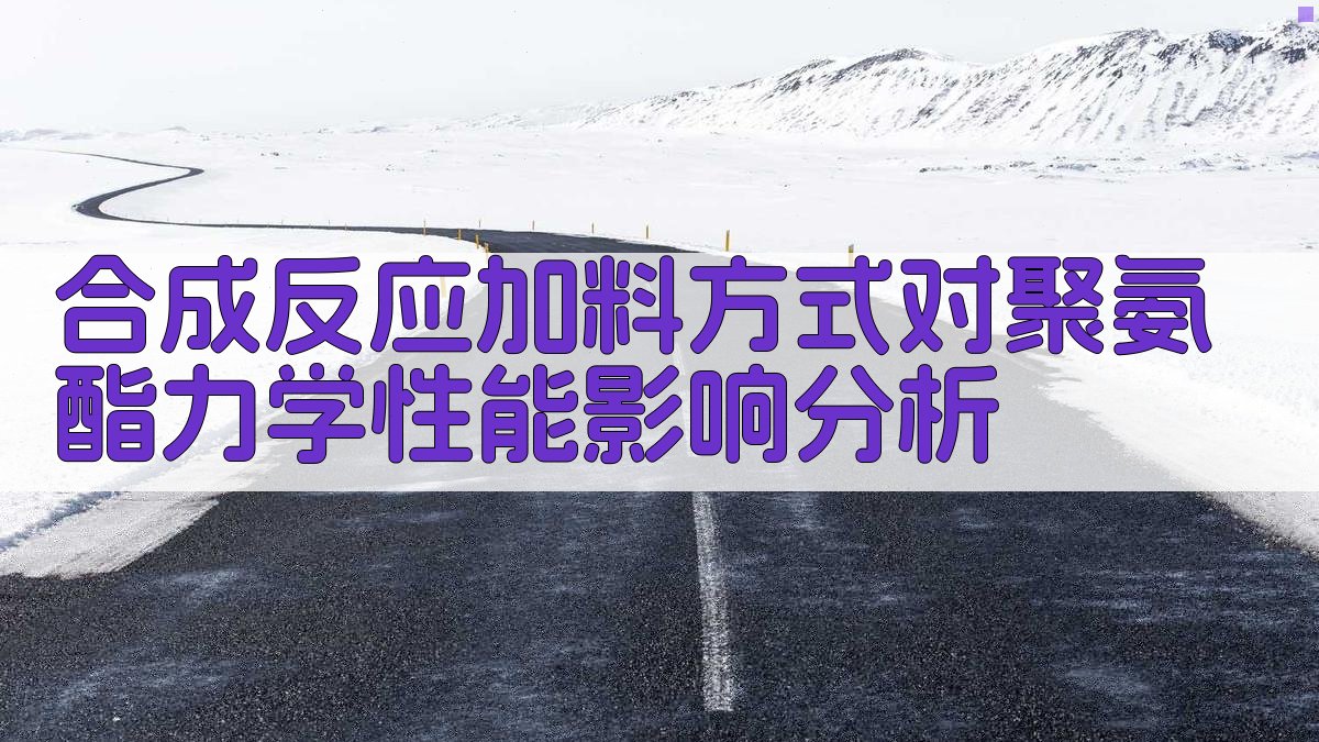 合成反应加料方式对聚氨酯力学性能影响分析