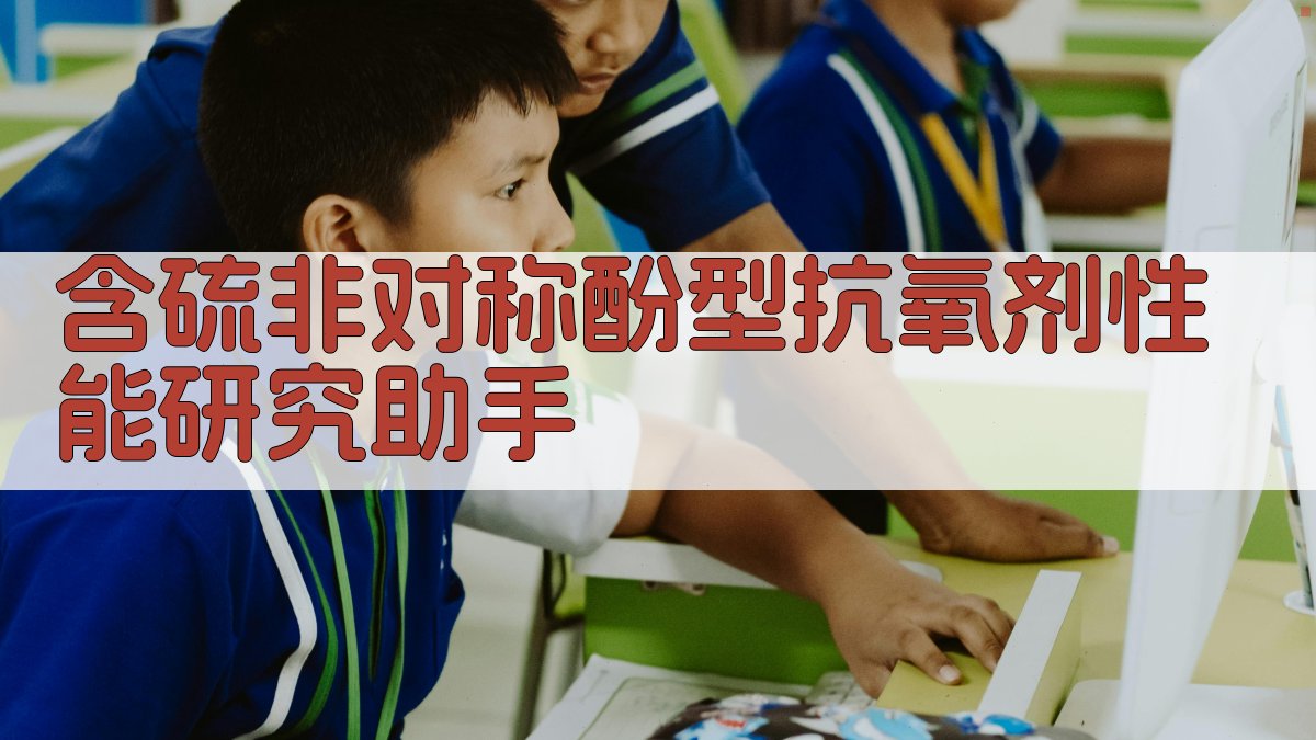 含硫非对称酚型抗氧剂性能研究助手