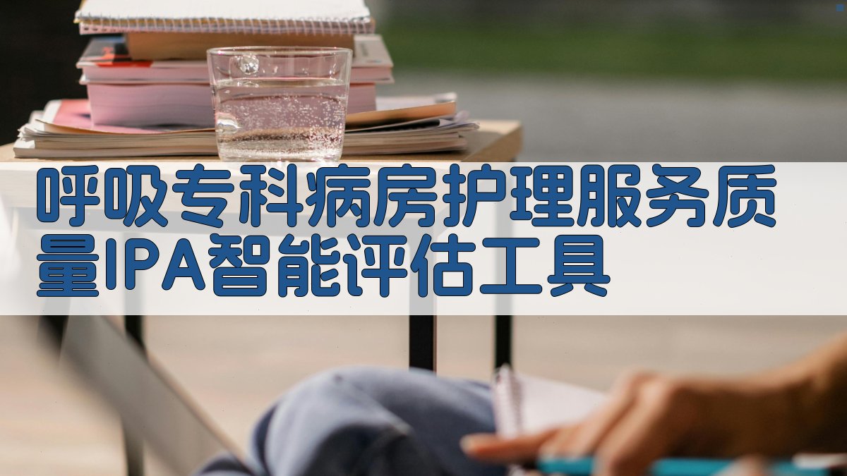 呼吸专科病房护理服务质量IPA智能评估工具