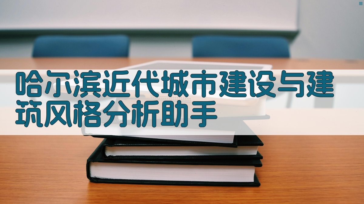 哈尔滨近代城市建设与建筑风格分析助手