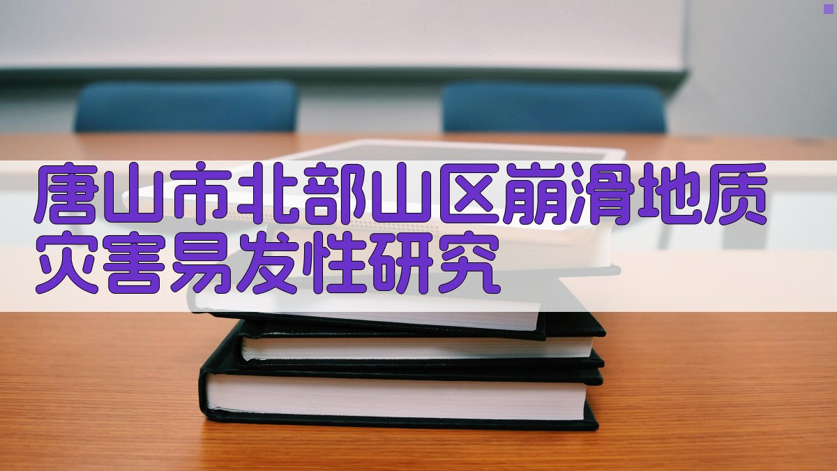 唐山市北部山区崩滑地质灾害易发性研究