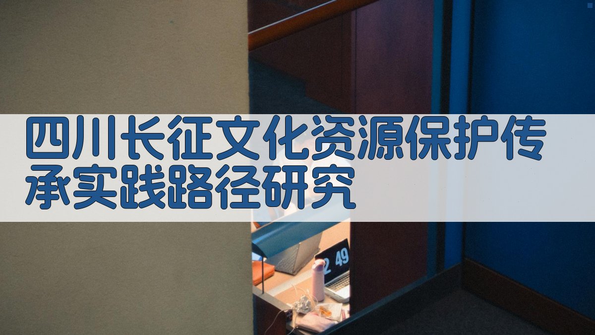 AI一键生成四川长征文化资源保护传承实践路径研究方案