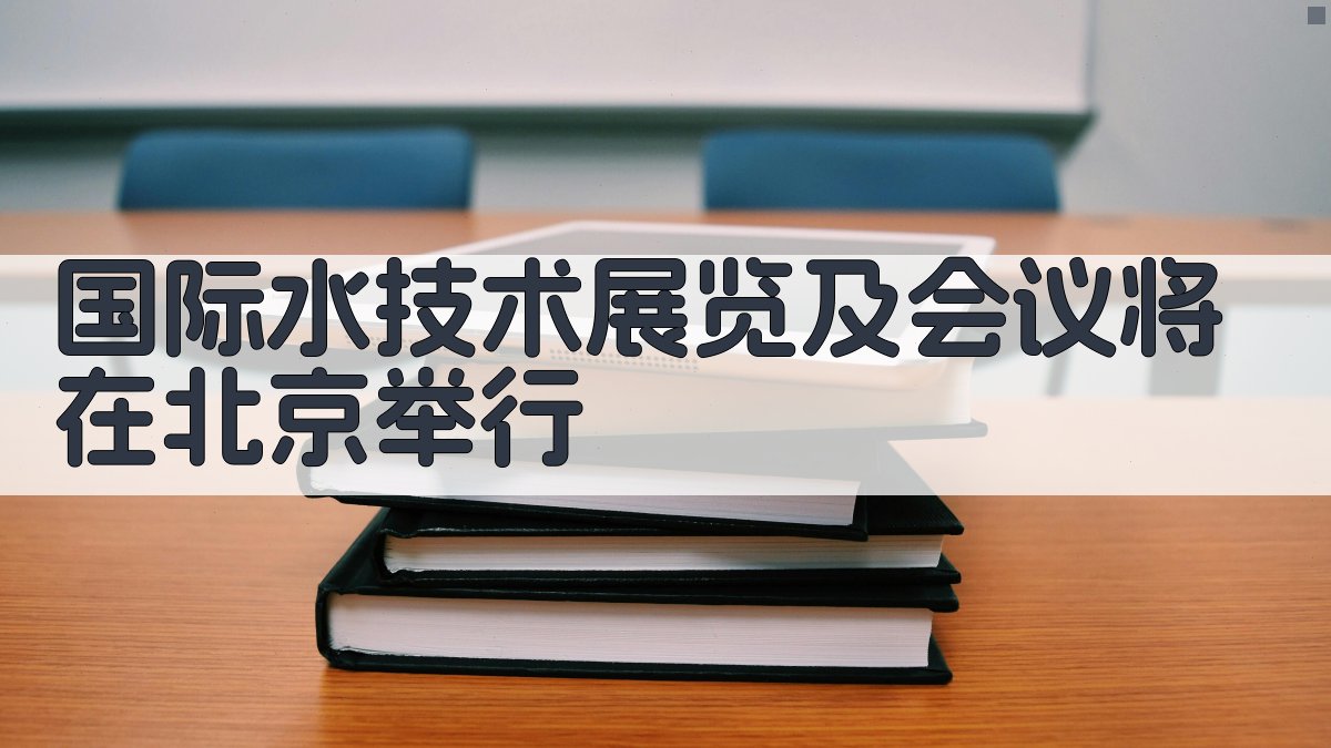 国际水技术展览及会议将在北京举行