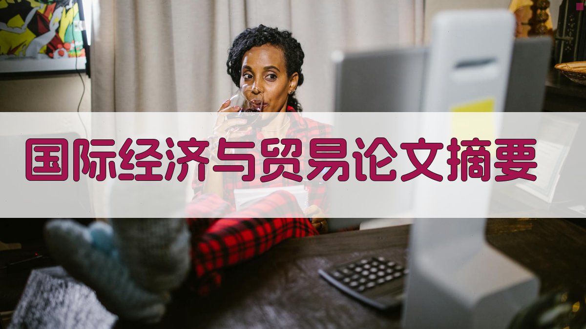 AI一键生成国际经济与贸易论文摘要