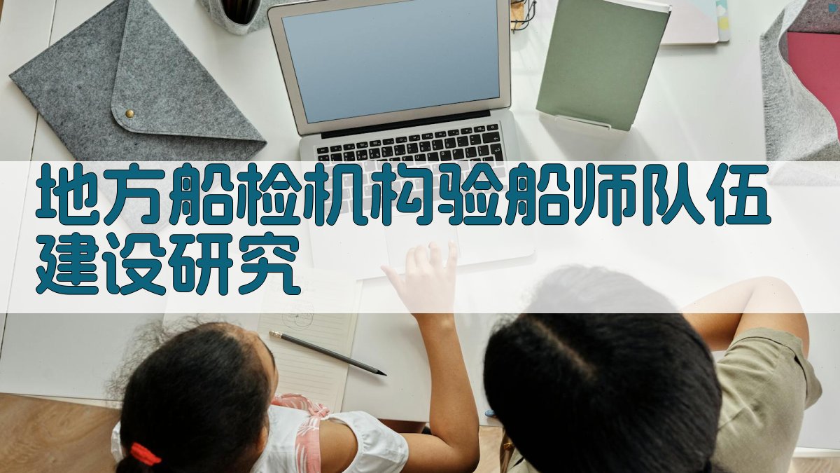 地方船检机构验船师队伍建设研究