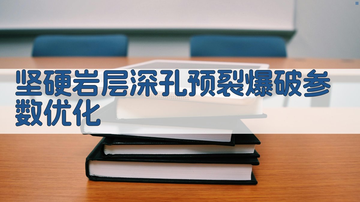 AI智能坚硬岩层深孔预裂爆破参数优化
