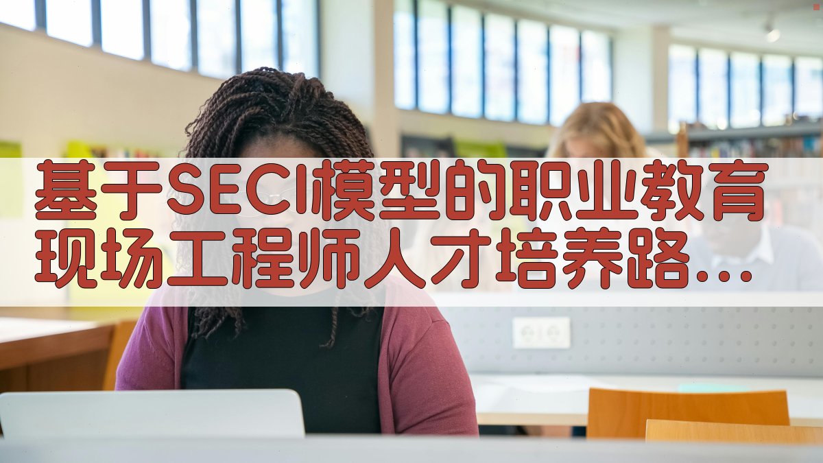 基于SECI模型的职业教育现场工程师人才培养路径研究助手