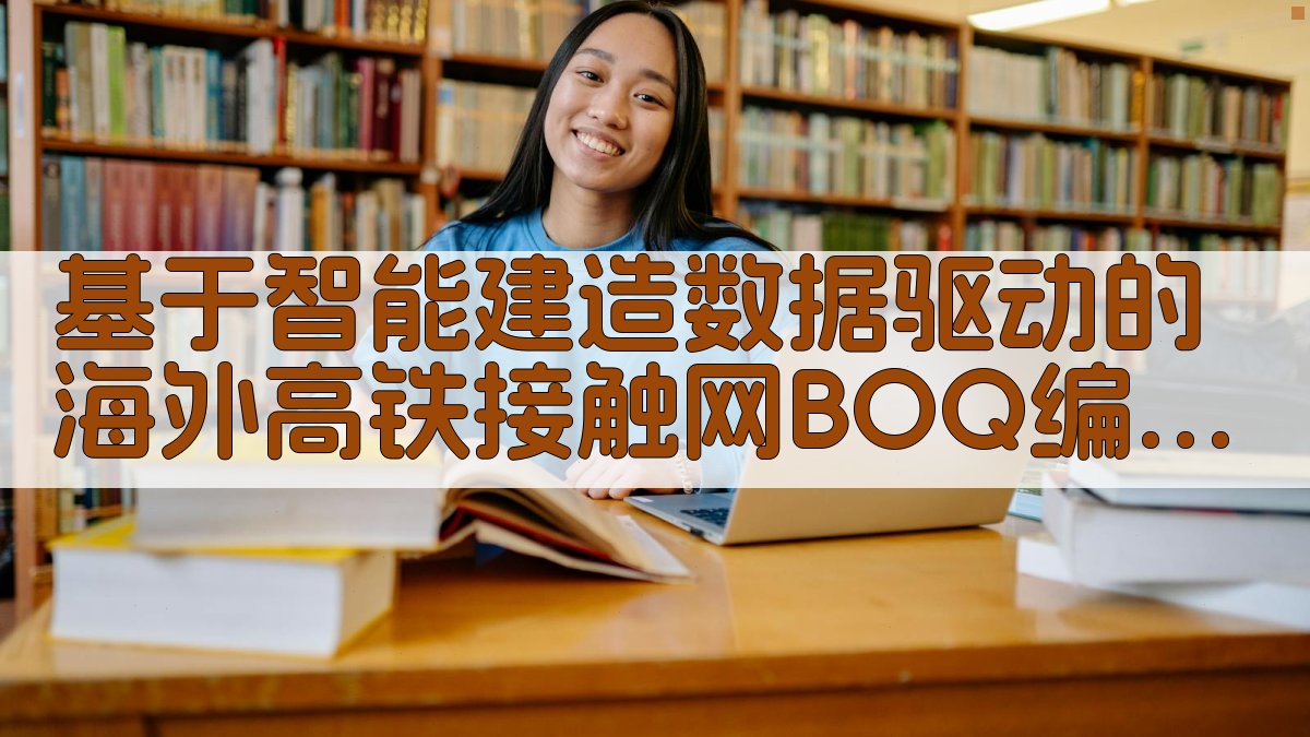 基于智能建造数据驱动的海外高铁接触网BOQ编制研究助手