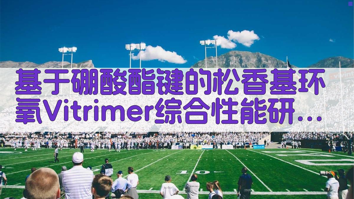 基于硼酸酯键的松香基环氧Vitrimer综合性能研究助手