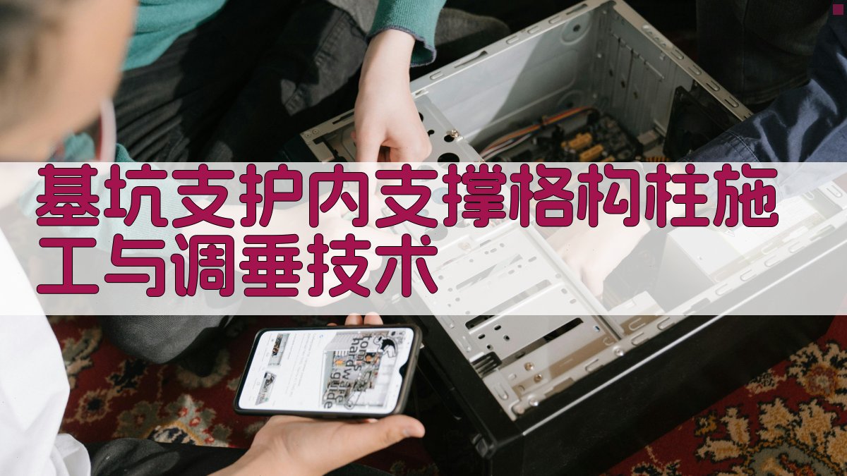 AI一键生成基坑支护内支撑格构柱施工与调垂技术方案