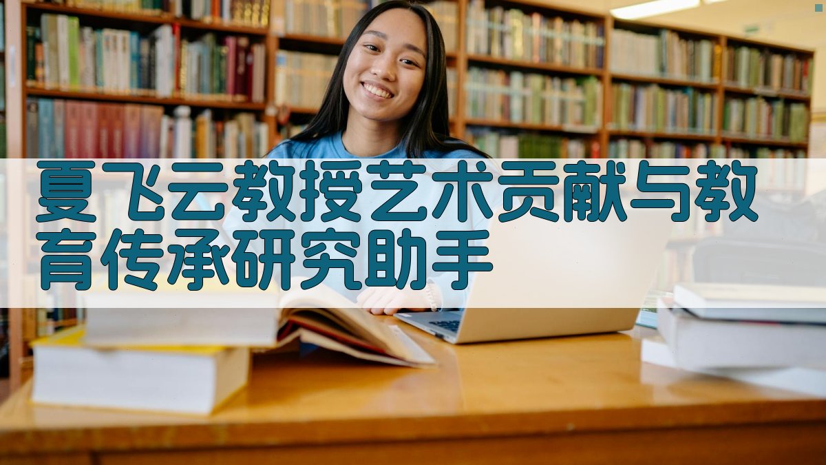 夏飞云教授艺术贡献与教育传承研究助手