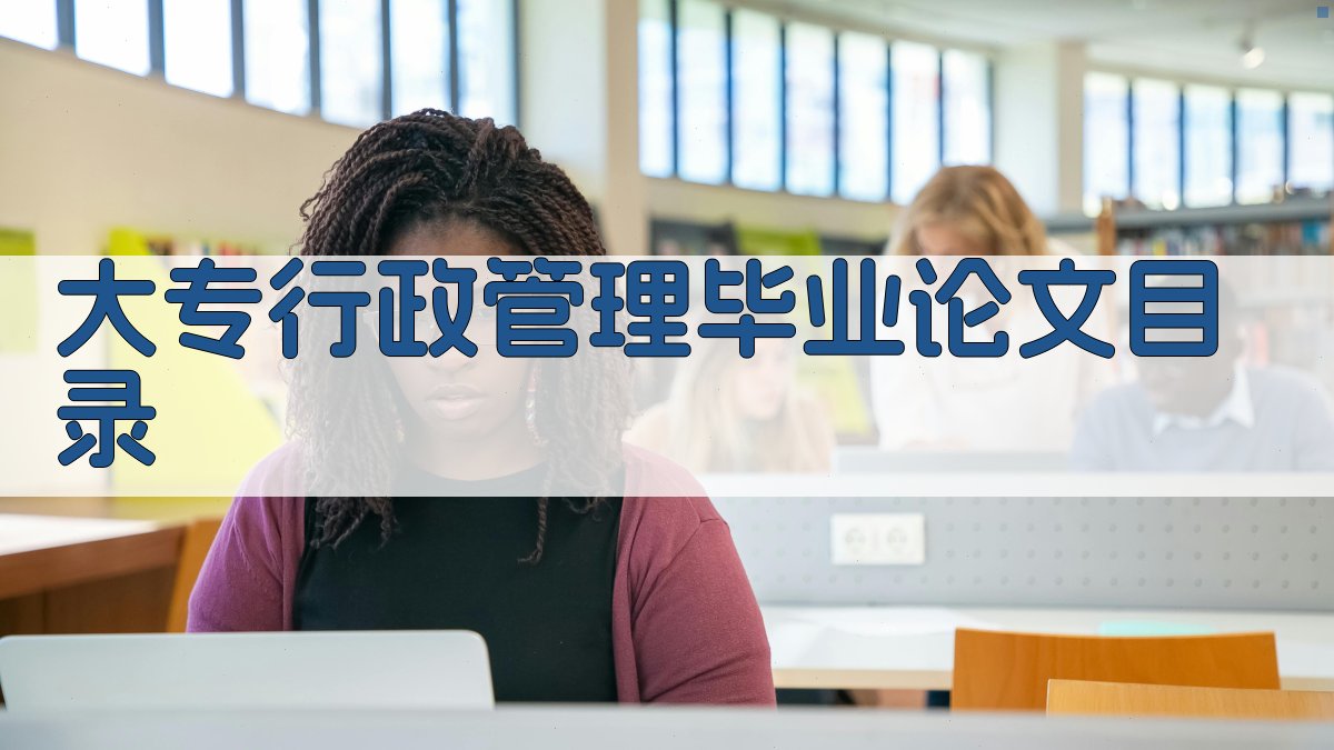 AI大专行政管理毕业论文目录生成器
