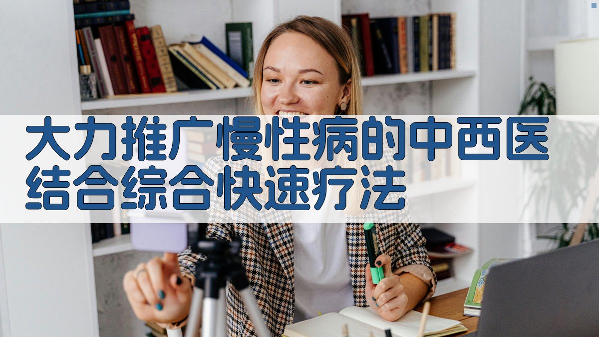 大力推广慢性病的中西医结合综合快速疗法