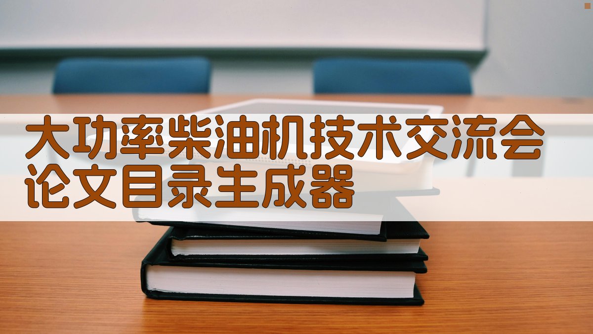 大功率柴油机技术交流会论文目录生成器