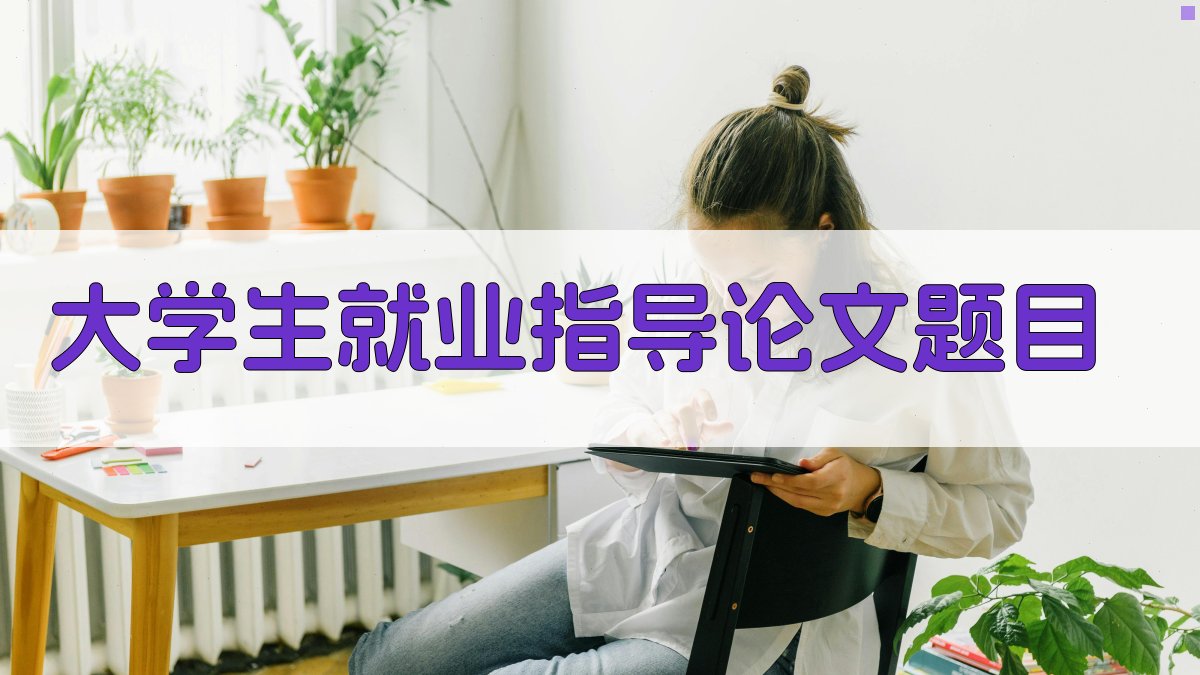 AI一键生成大学生就业指导论文题目