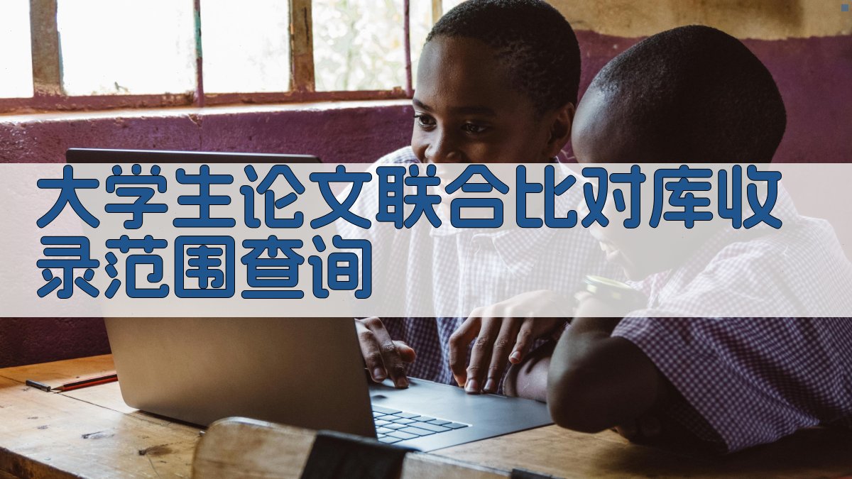 大学生论文联合比对库收录范围查询