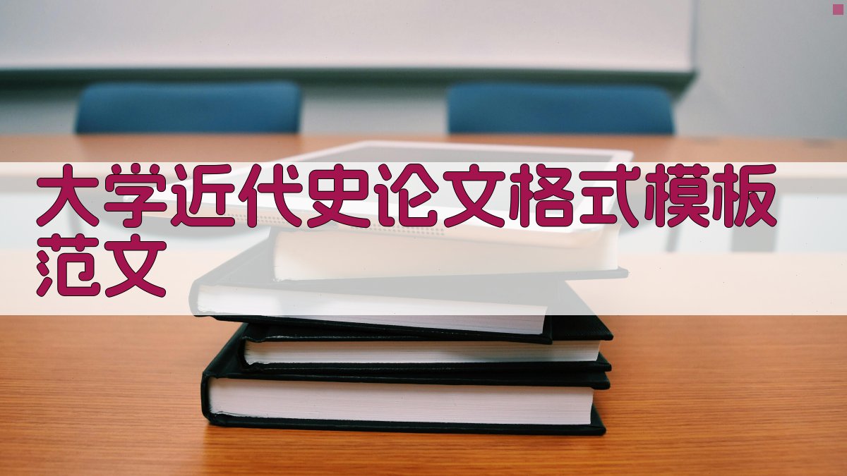 AI一键生成大学近代史论文格式模板范文