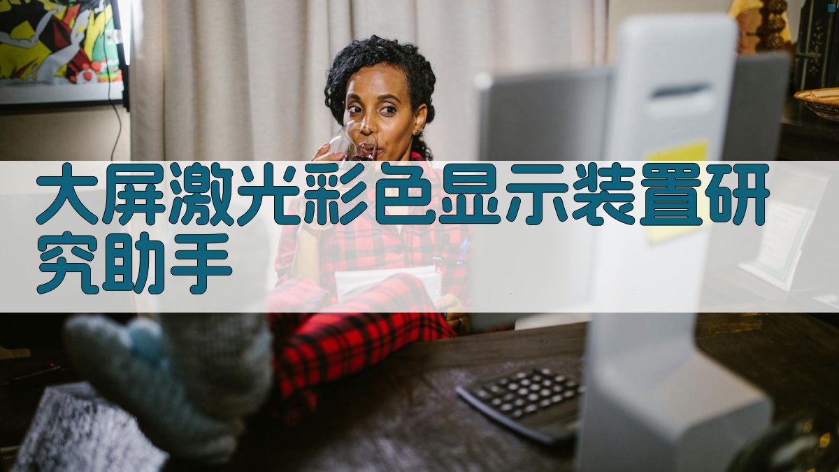 大屏激光彩色显示装置研究助手