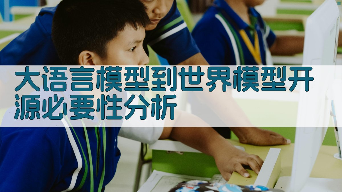 AI大语言模型到世界模型开源必要性分析工具