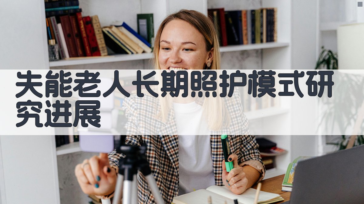 AI一键生成失能老人长期照护模式研究框架