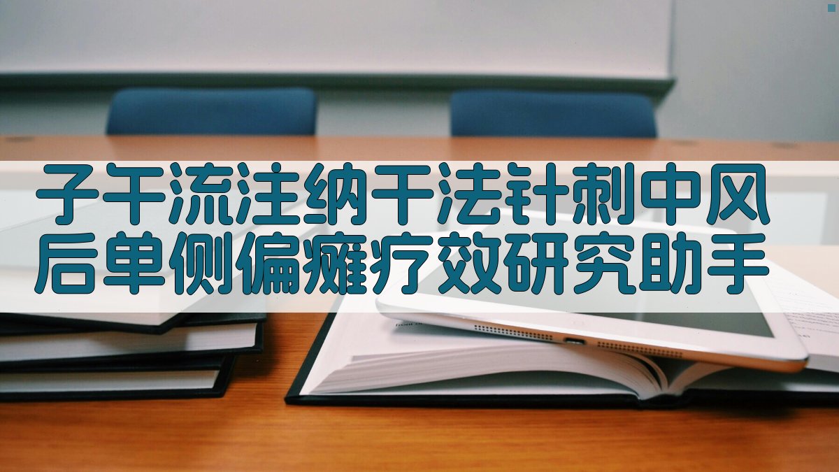 子午流注纳干法针刺中风后单侧偏瘫疗效研究助手