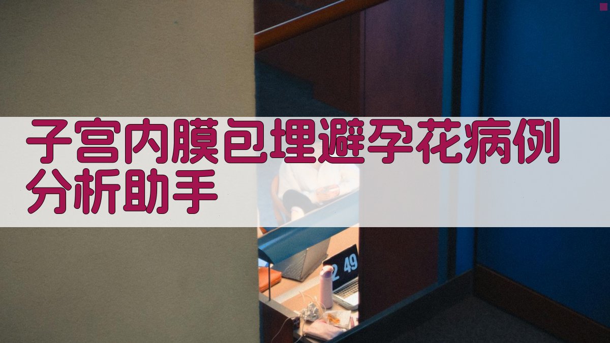 子宫内膜包埋避孕花病例分析助手