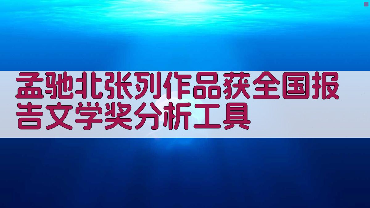 孟驰北张列作品获全国报告文学奖分析工具