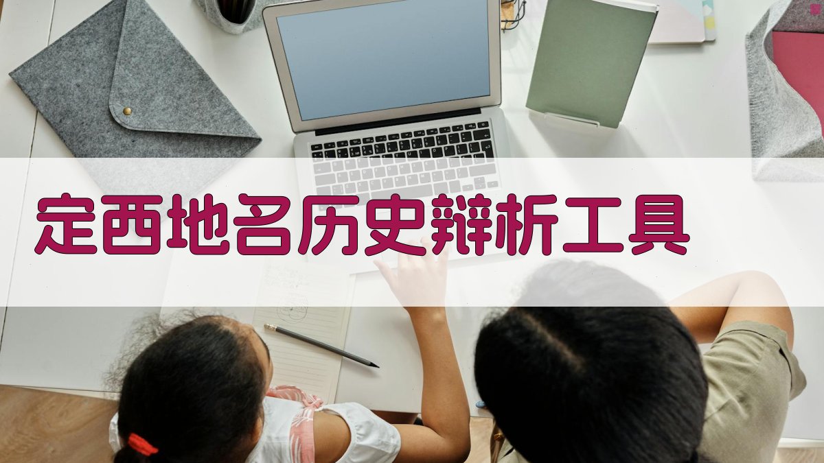 定西地名历史辩析工具