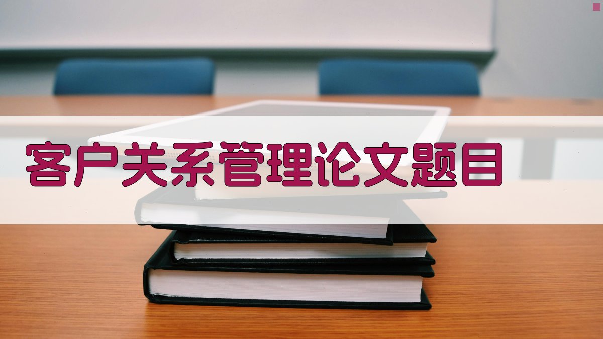 AI客户关系管理论文题目