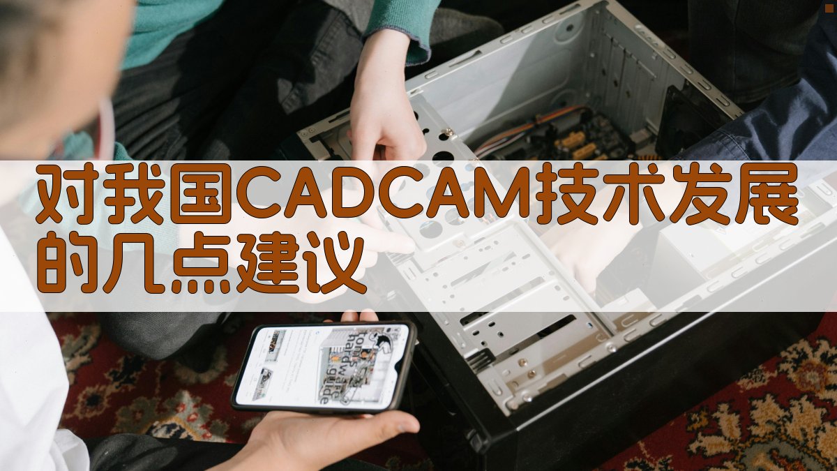 对我国CAD/CAM技术发展的几点建议