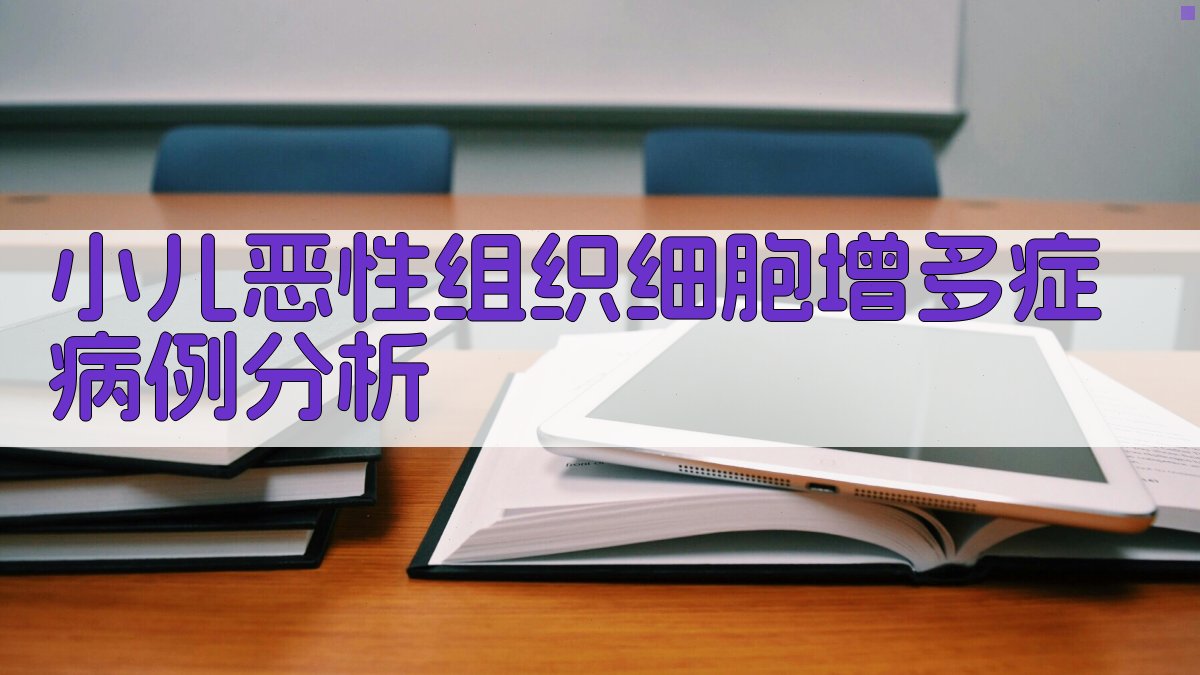 AI小儿恶性组织细胞增多症病例分析