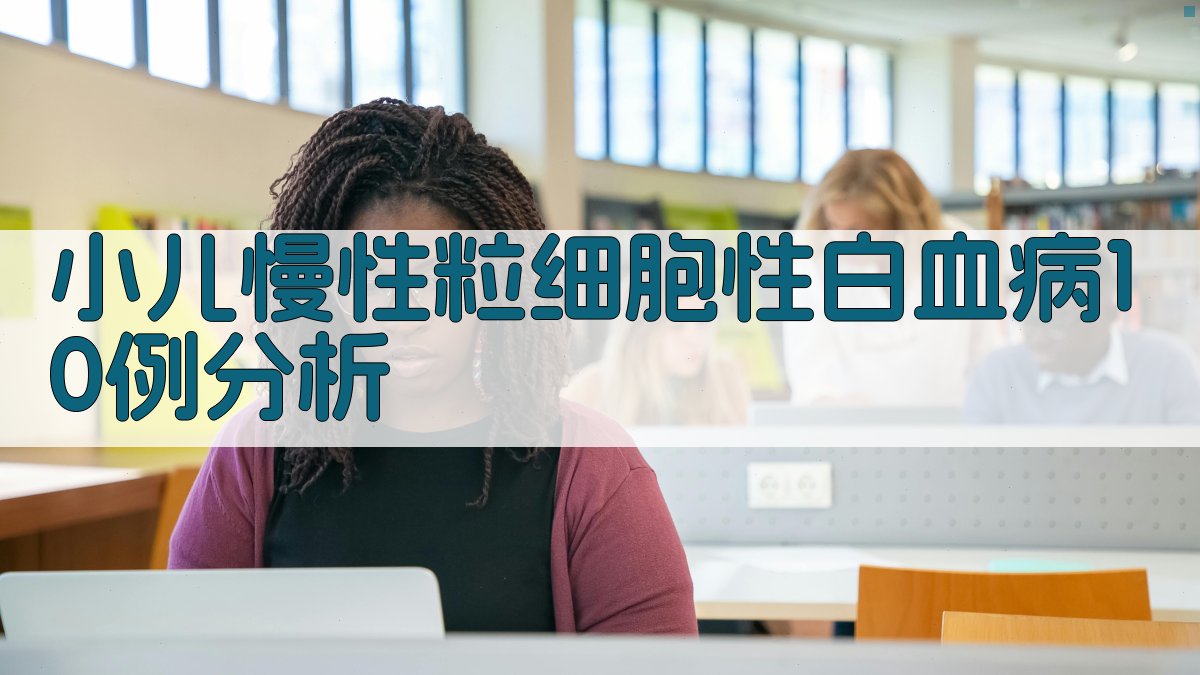 AI一键生成小儿慢性粒细胞性白血病10例分析报告