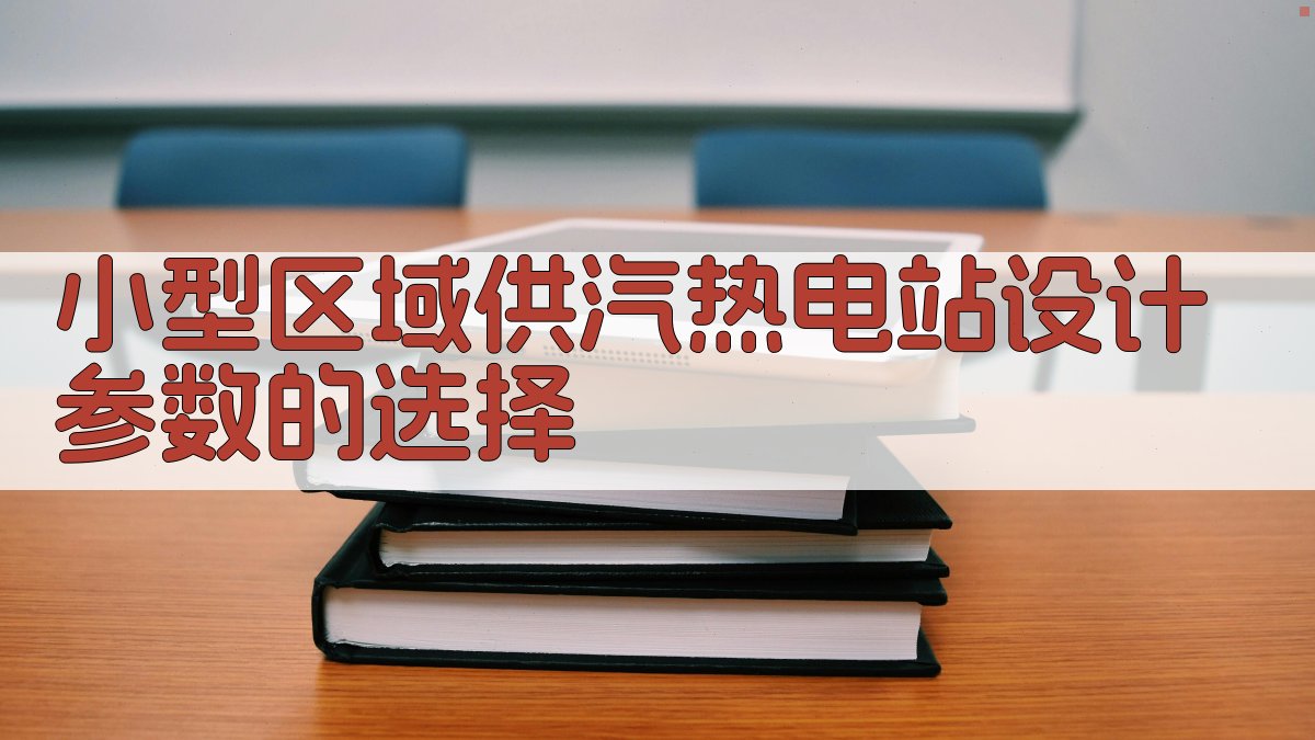 小型区域供汽热电站设计参数的选择