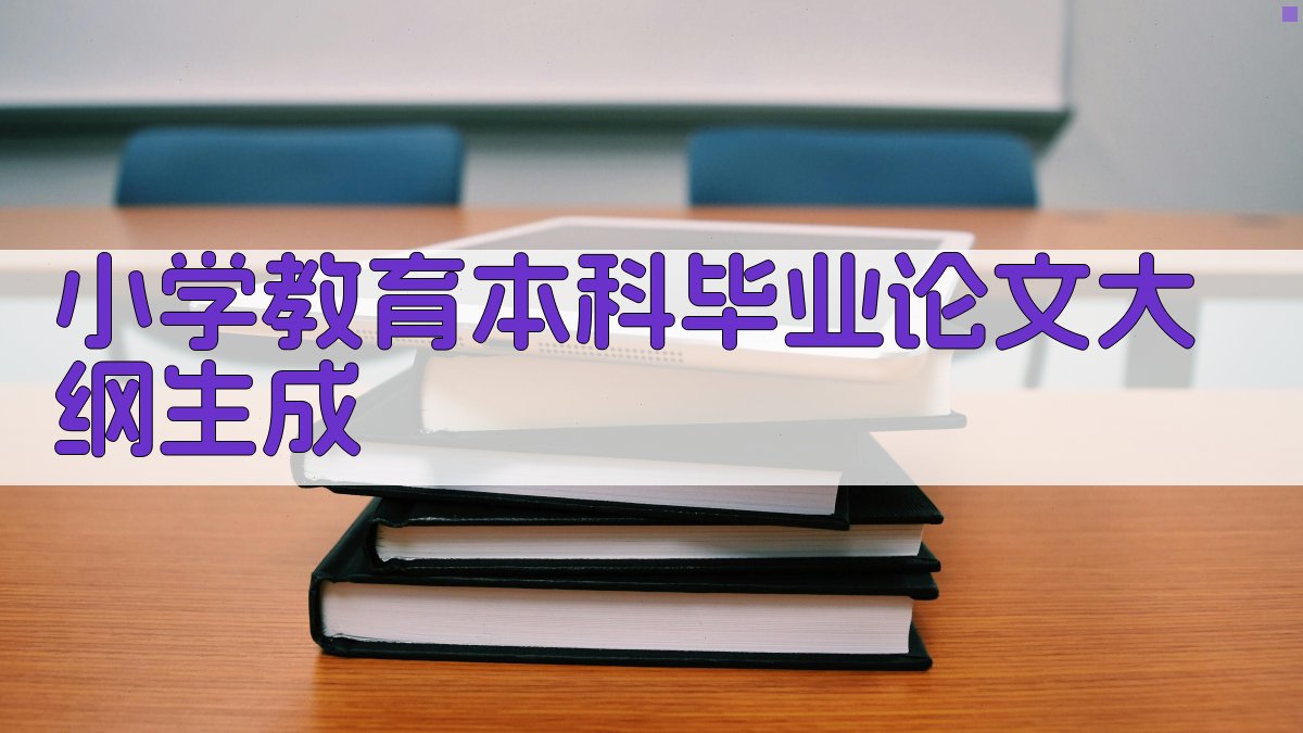 小学教育本科毕业论文大纲生成