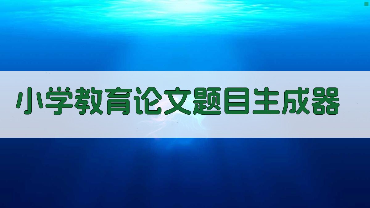 AI小学教育论文题目生成器