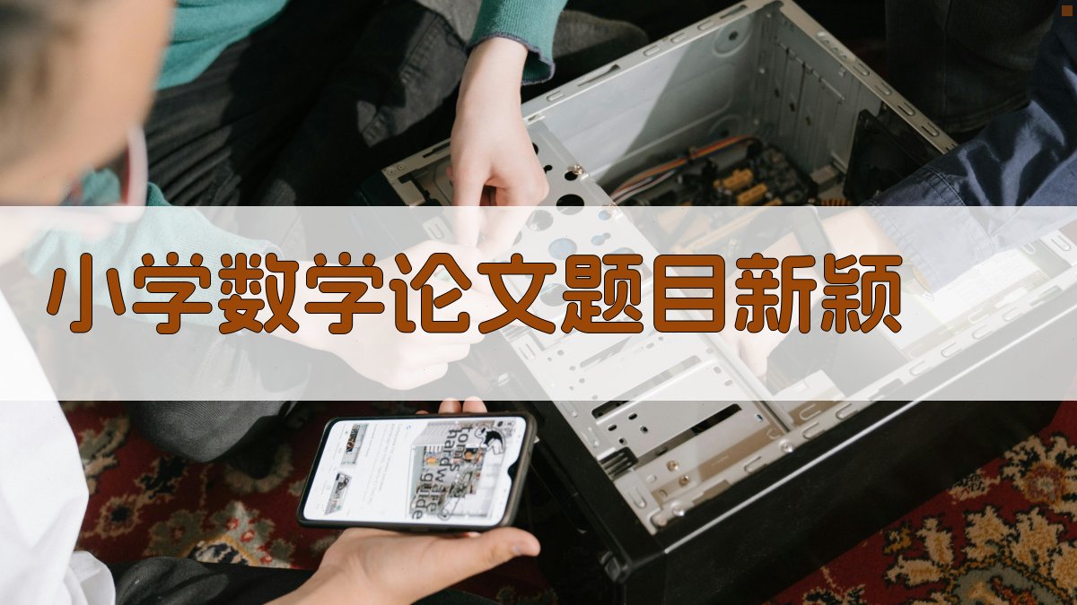 AI小学数学论文题目新颖生成器