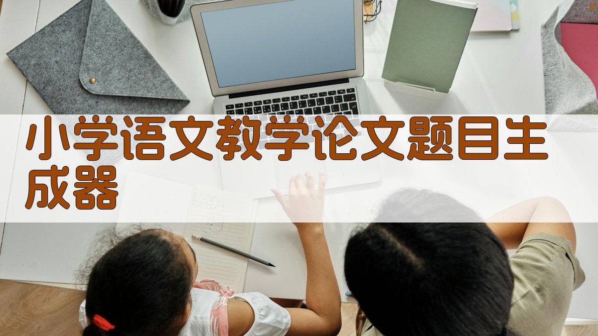AI小学语文教学论文题目生成器