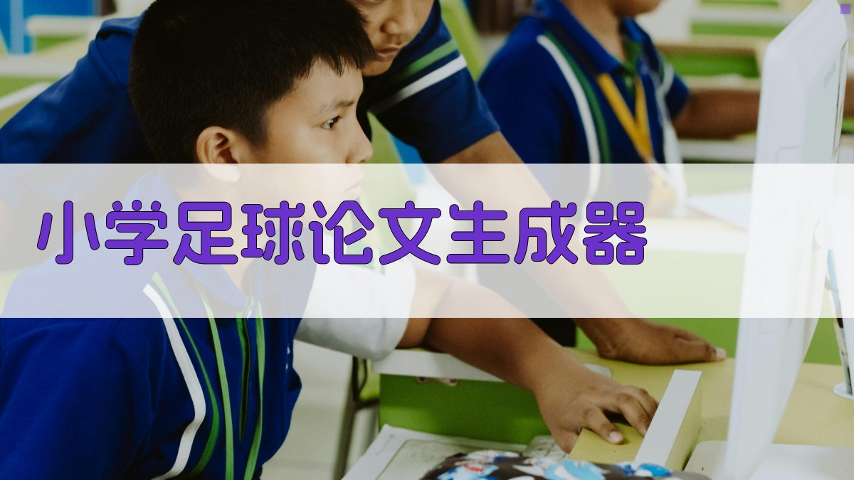 AI小学足球论文生成器