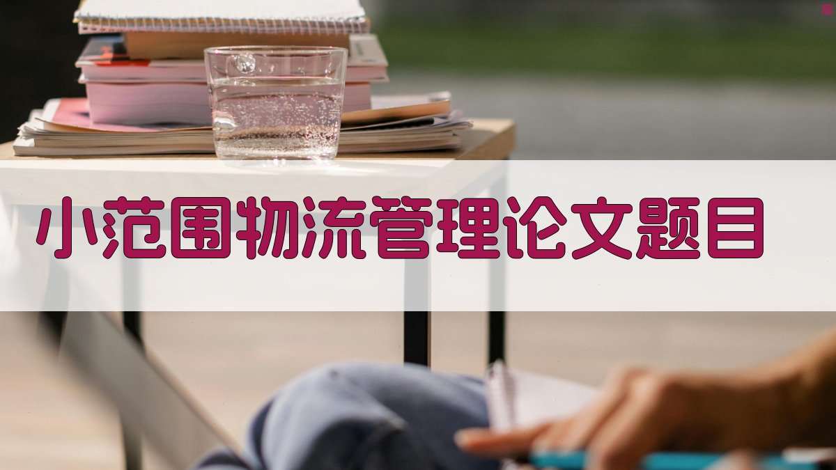 AI一键生成小范围物流管理论文题目